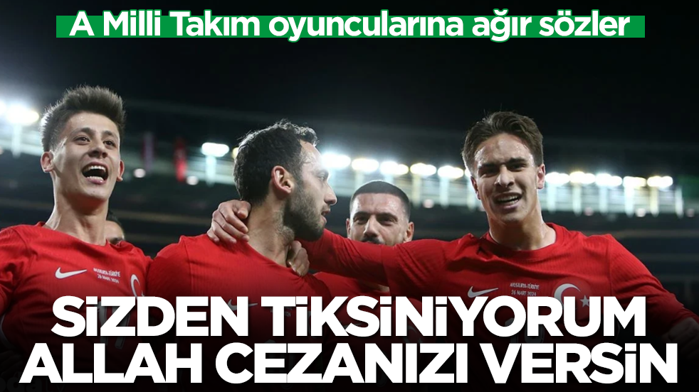 A Milli Takım oyuncularına ağır sözler: Sizden tiksiniyorum, Allah cezanızı versin