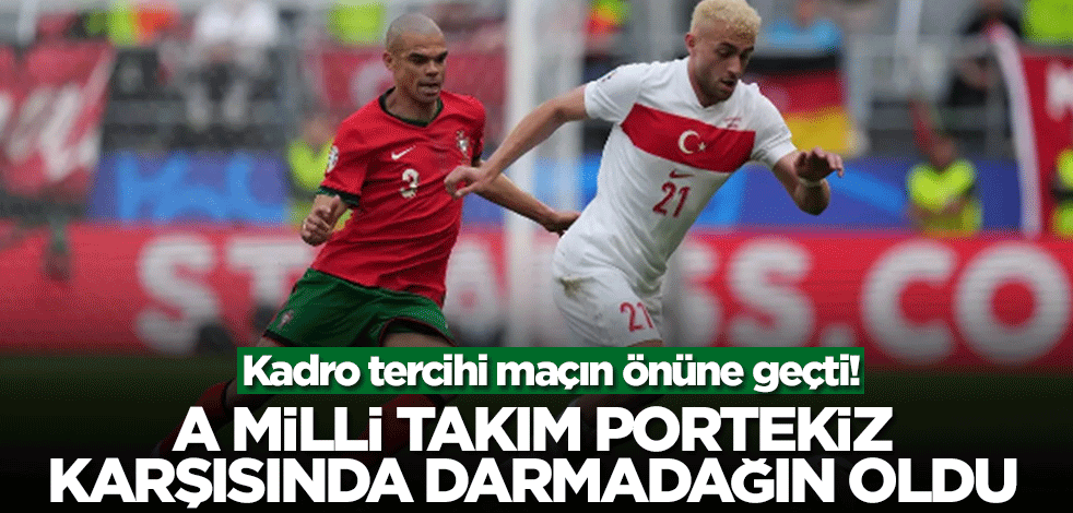A Milli Takım Portekiz karşısında darmadağın oldu! Montella'nın kadro tercihi maçın önüne geçti