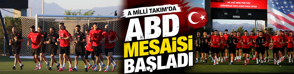 A Milli Takım’da ABD mesaisi başladı
