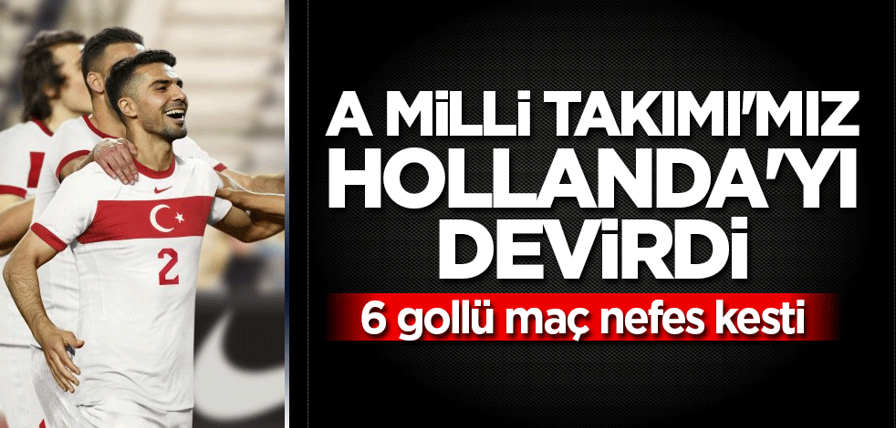 A Milli Takımı'mız Hollanda'yı devirdi