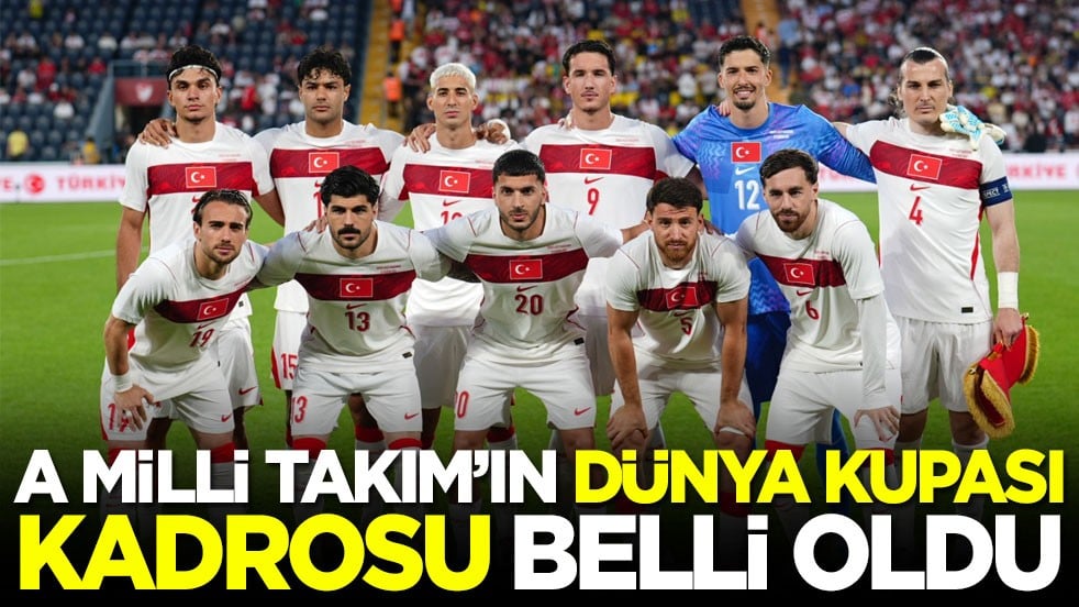A Milli Takım'ın Dünya Kupası kadrosu belli oldu