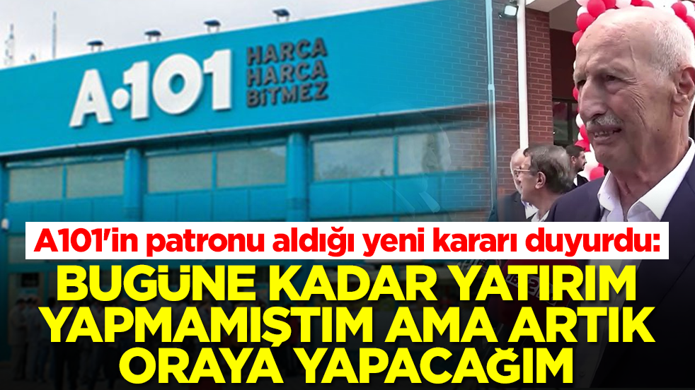 A101'in patronu aldığı yeni kararı duyurdu: Bugüne kadar yatırım yapamak istemiyordum ama artık oraya yapacağım