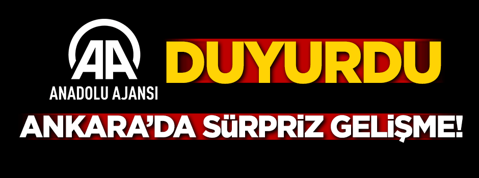 AA duyurdu! Ankara'da sürpriz gelişme