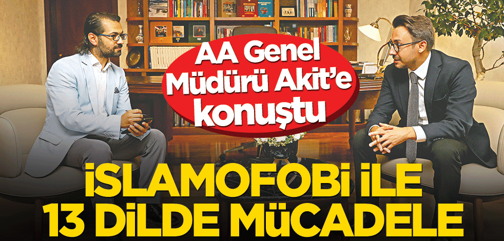 AA Genel Müdürü Akit’e konuştu! İslamofobi ile 13 dilde mücadele