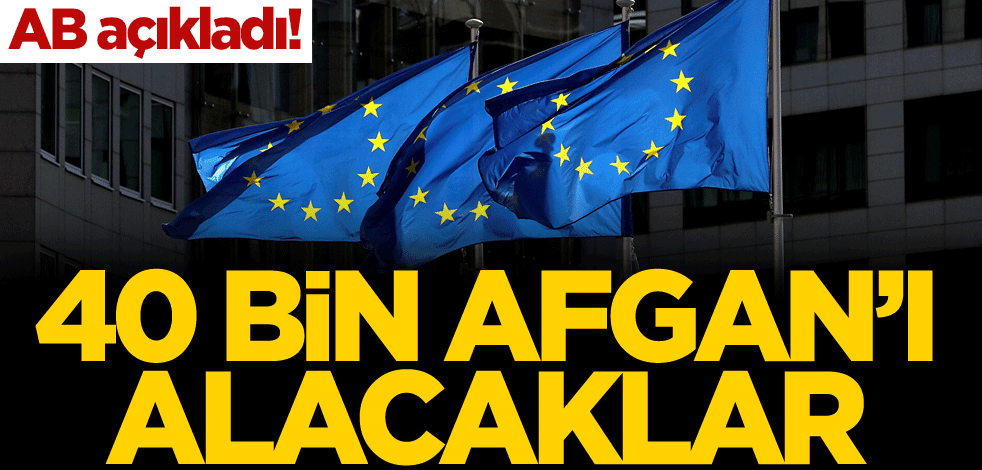 AB açıkladı! 40 bin Afgan'ı alacaklar