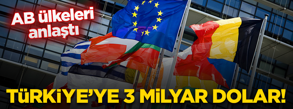 AB anlaşmaya vardı! Türkiye'ye 3 milyar dolar ödeyecekler