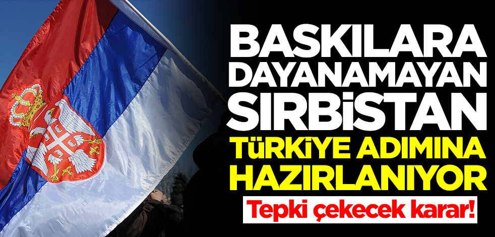 AB baskısına dayanamayan Sırbistan Türkiye adımına hazırlanıyor! Tepki çekecek karar
