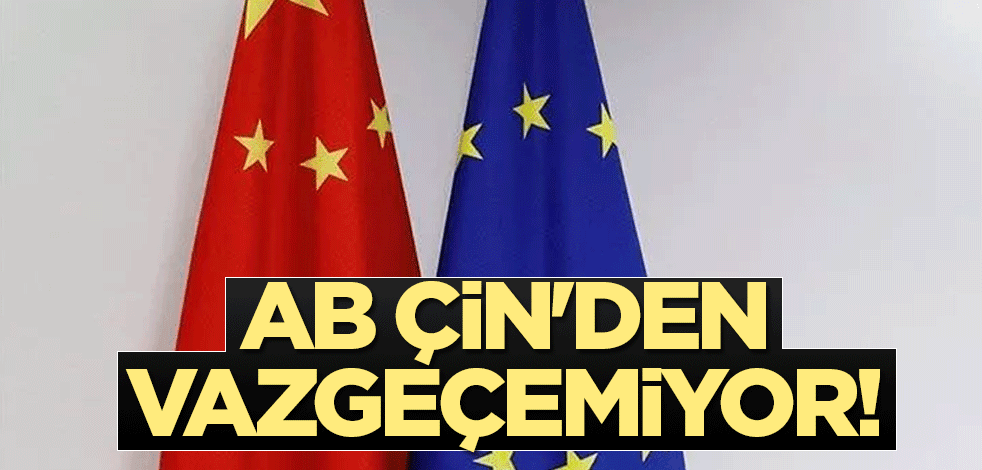 AB, Çin'den vazgeçemiyor!