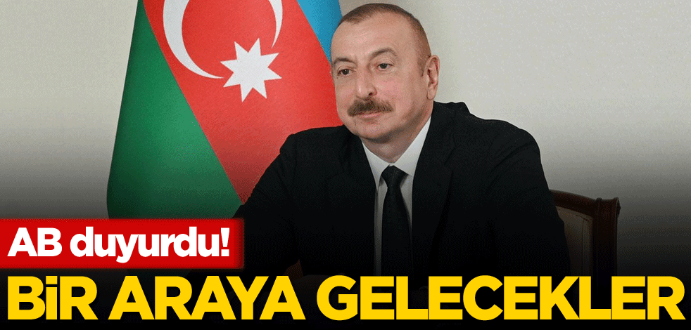 AB duyurdu! Bir araya gelecekler