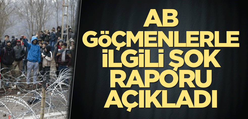 AB göçmenlerle ilgili şok raporu açıkladı
