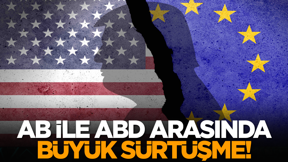 AB ile ABD arasında büyük sürtüşme!