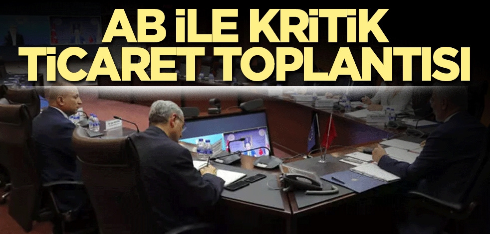 AB ile kritik ticaret toplantısı