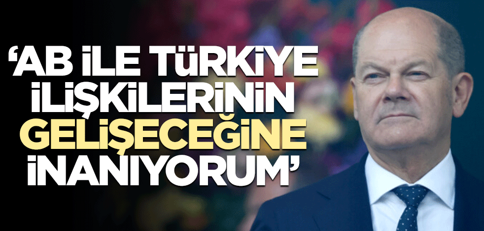 "AB ile Türkiye ilişkilerinin gelişeceğine inanıyorum"