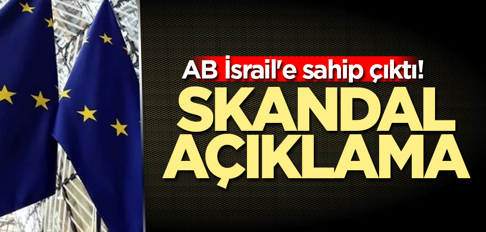 AB İsrail'e sahip çıktı! Skandal açıklama