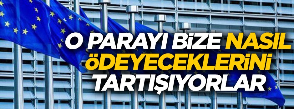 AB karıştı! O parayı bize nasıl ödeyeceklerini tartışıyorlar