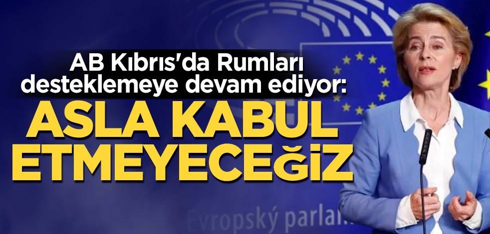 AB Kıbrıs'da Rumları desteklemeye devam ediyor: Asla kabul etmeyeceğiz
