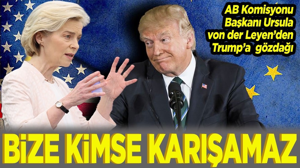 AB Komisyonu Başkanı Ursula von der Leyen’den Trump’a gözdağı Bize kimse karışamaz