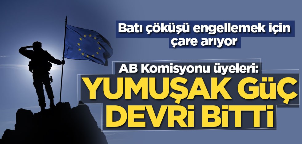 AB Komisyonu üyeleri: Yumuşak güç devri bitti