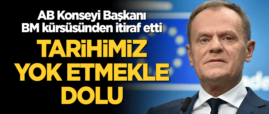 AB Konseyi Başkanı BM'de itiraf etti: Tarihimiz yok etmekle dolu
