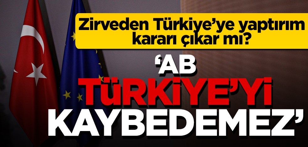 AB Liderler Zirvesi'nden Türkiye'ye yaptırım kararı çıkar mı?