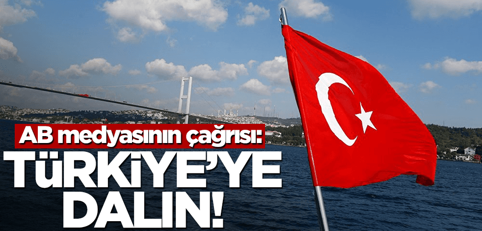 AB medyasından ilginç çağrı: Türkiye'ye dalın!