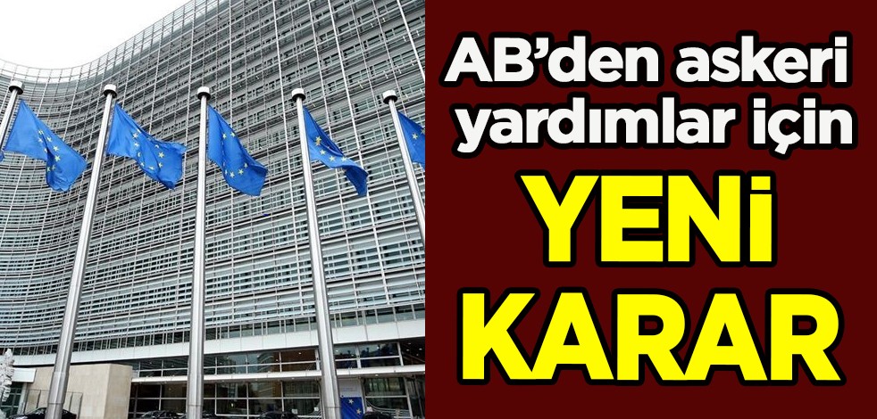 AB o ülkelere askeri sevkiyat yardımlar için kullanılan fonu artırıyor! Konu hakkında flaş karar çıktı!