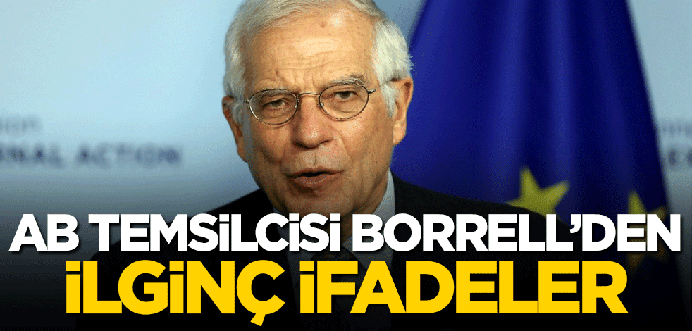 AB Temsilcisi Borrell'den ilginç ifadeler