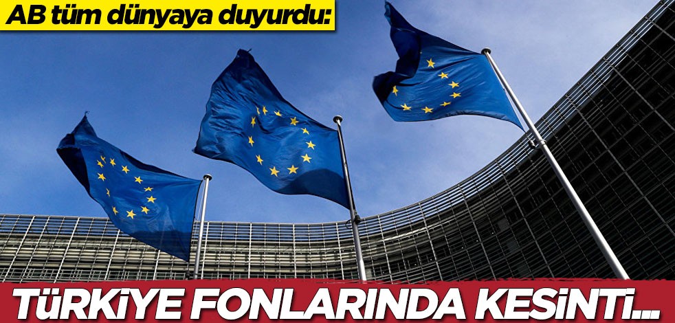 AB tüm dünyaya duyurdu: Türkiye fonlarında kesinti...