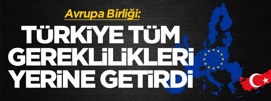 AB: Türkiye bütün gereklilikleri yerine getirdi