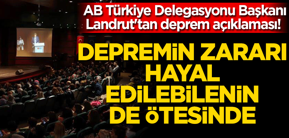 AB Türkiye Delegasyonu Başkanı Landrut'tan deprem açıklaması! Depremin zararı tahmin edilenin, hayal edilebilenin de ötesinde