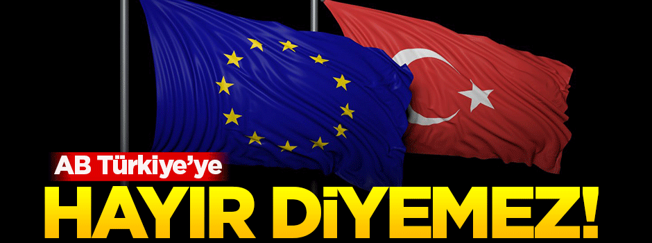 'AB Türkiye'ye 'hayır' diyemez'