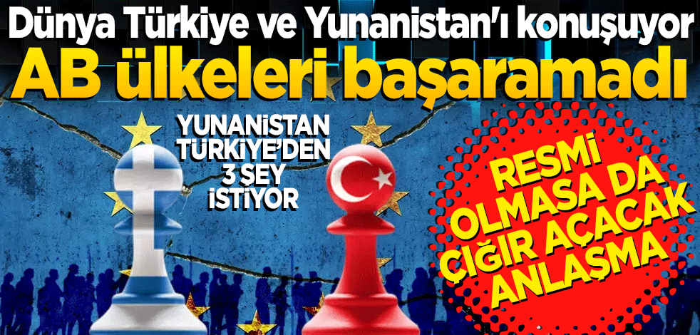 AB ülkeleri başaramadı, dünya Türkiye ve Yunanistan'ı konuşuyor! 'Resmi olmasa da çığır açacak bir anlaşma'