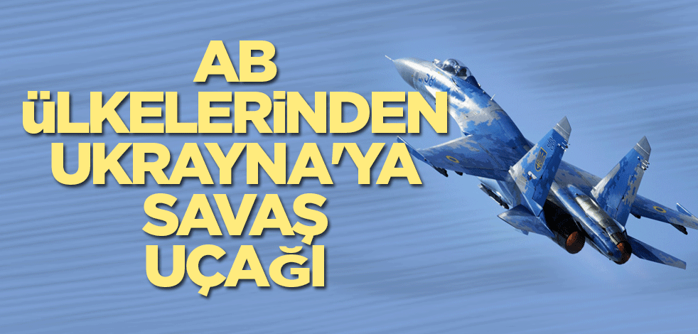 AB ülkelerinden Ukrayna'ya savaş uçağı