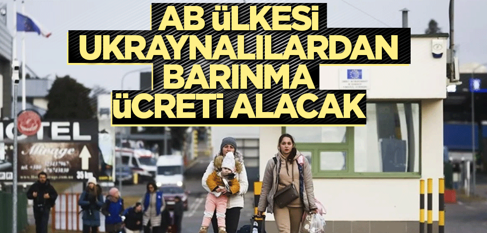 AB ülkesi, Ukraynalılardan barınma ücreti alacak