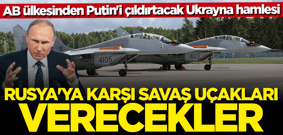 AB ülkesinden Putin'i çıldırtacak adım! Ukrayna'ya savaş uçakları verecekler