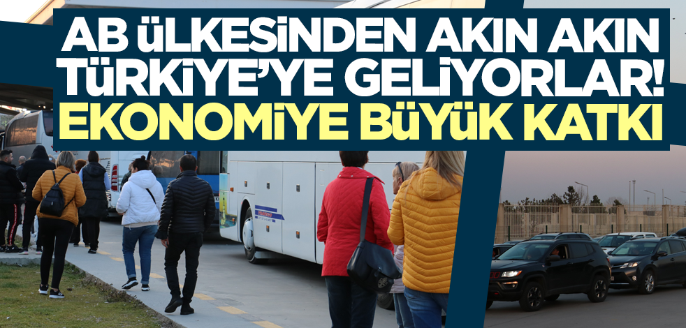 AB ülkesinden Türkiye'ye akın akın geliyorlar! Ekonomiye büyük katkı