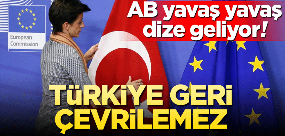 AB yavaş yavaş dize geliyor! "Türkiye geri çevrilemez"