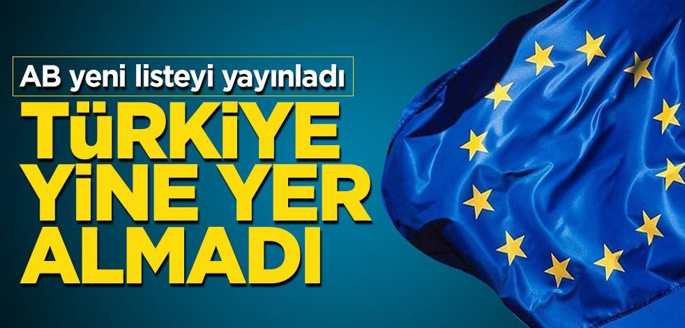 AB yeni listeyi yayınladı! Türkiye yine yer almadı