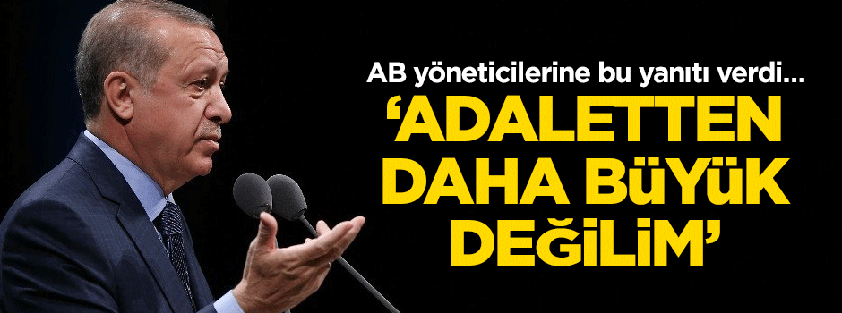 AB yöneticilerine bu yanıtı verdi… ‘Adaletten daha büyük değilim’