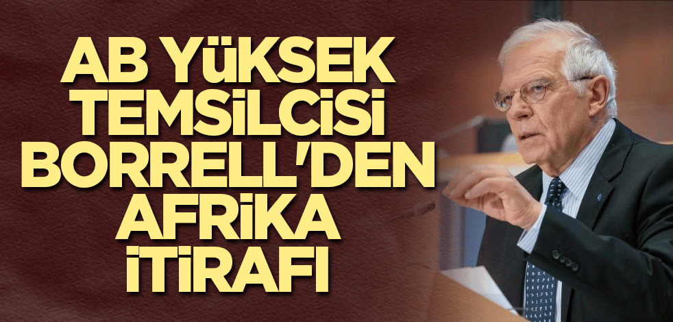 AB Yüksek Temsilcisi Borrell'den Afrika itirafı