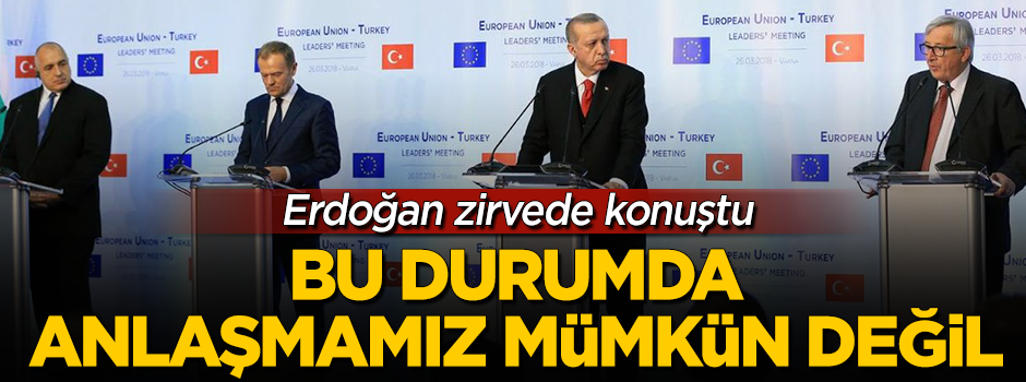 AB zirvesinde Erdoğan: Bu durumda anlaşmamız mümkün değil