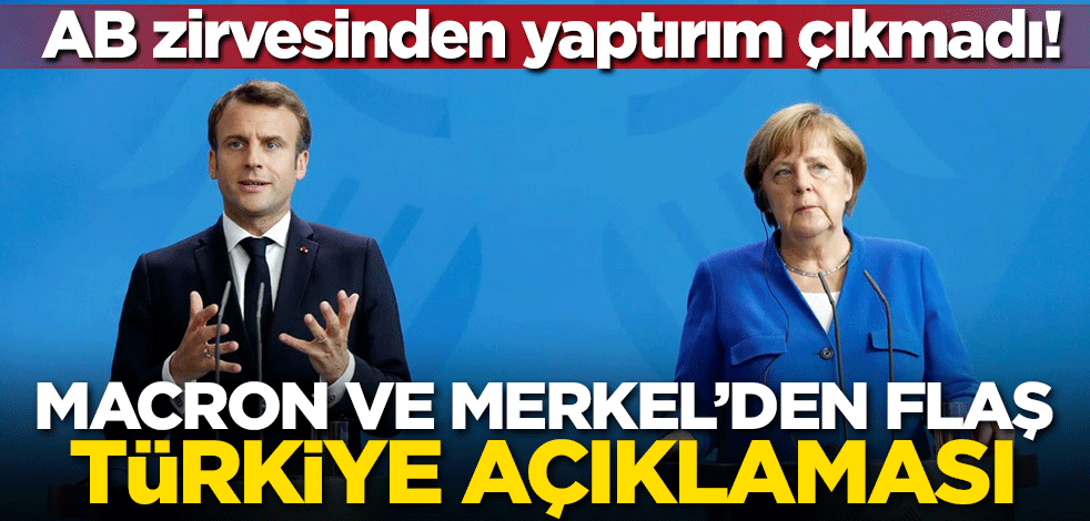 AB zirvesinden yaptırım çıkmadı! Merkel ve Macron'dan flaş Türkiye açıklaması