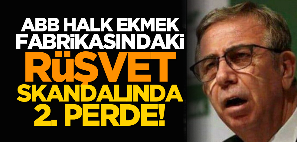 ABB Halk Ekmek fabrikasındaki rüşvet skandalında 2. perde!