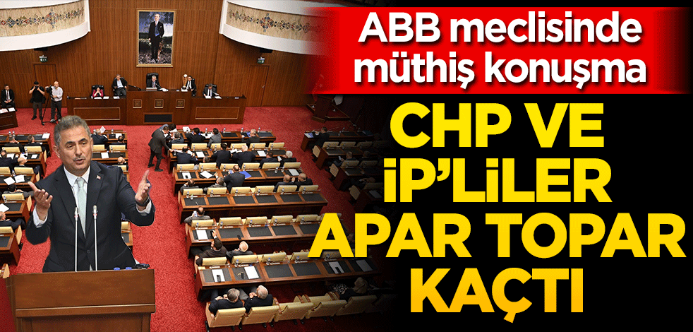 ABB meclisinde müthiş konuşma CHP ve iP’liler apar topar kaçtı