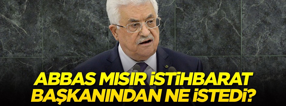 Abbas Mısır istihbarat başkanından ne istedi?