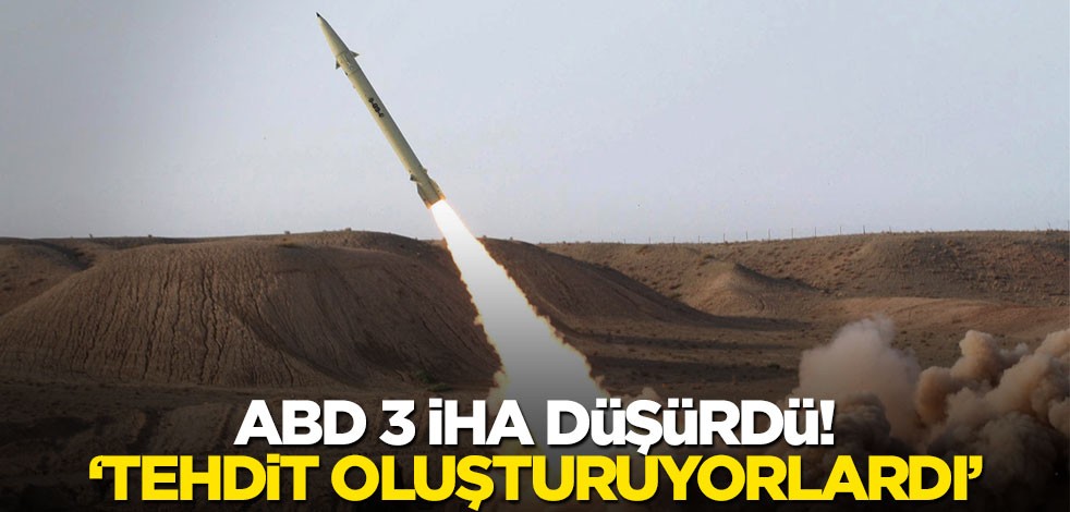 ABD 3 İHA düşürdü! "Yakın tehdit oluşturuyorlardı"