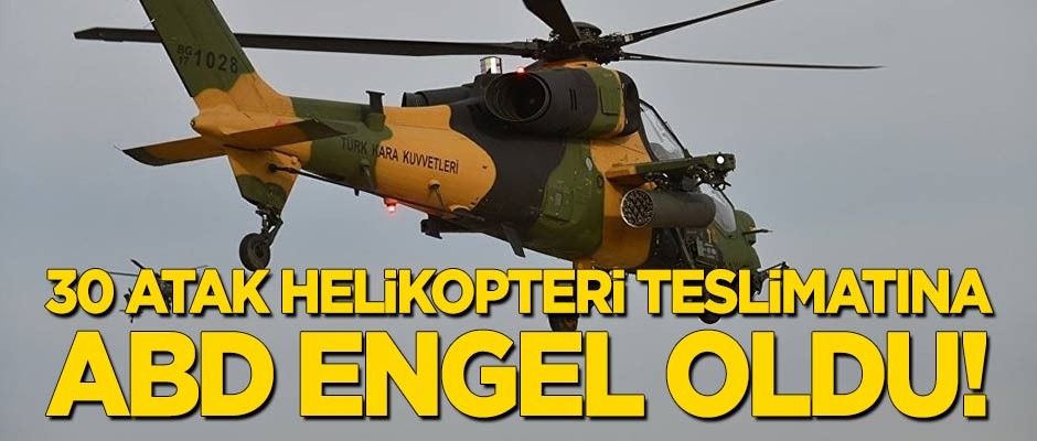ABD, 30 ATAK helikopteri teslimatına engel oldu!