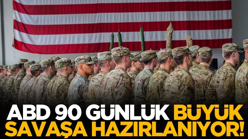 ABD 90 günlük büyük savaşa hazırlanıyor!