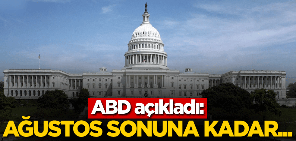 ABD açıkladı: Ağustos sonuna kadar...