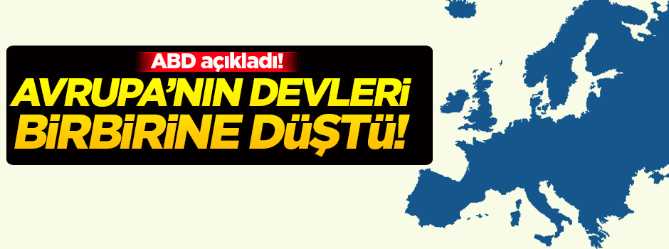 ABD açıkladı! Avrupa'nın devleri birbirine düştü!